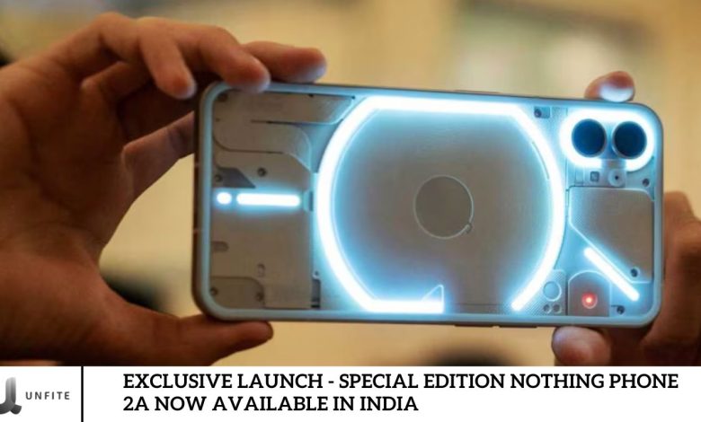 Exclusive Launch - Special Edition Nothing Phone 2a Now Available in India