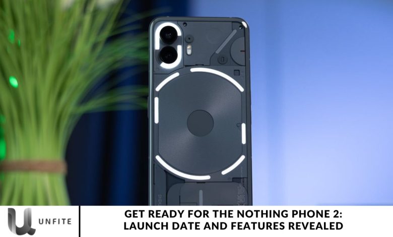 Get Ready for the Nothing Phone 2: Launch Date and Features Revealed