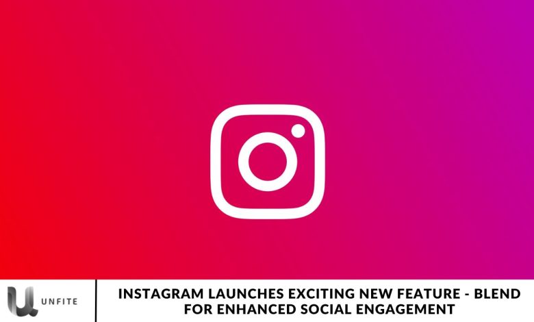 Instagram Launches Exciting New Feature - Blend for Enhanced Social Engagement