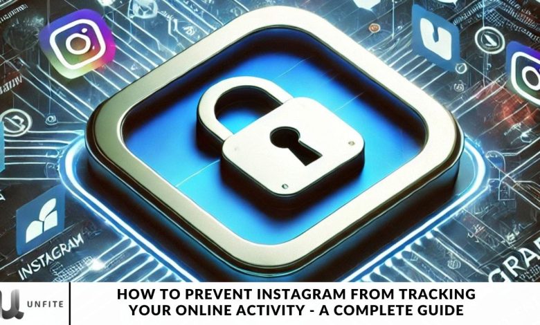 How to Prevent Instagram from Tracking Your Online Activity - A Complete Guide